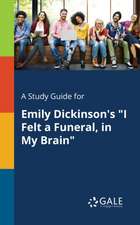 A Study Guide for Emily Dickinson's "I Felt a Funeral, in My Brain"