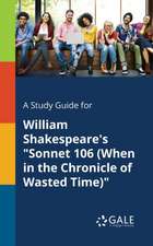 A Study Guide for William Shakespeare's "Sonnet 106 (When in the Chronicle of Wasted Time)"