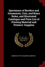 Specimens of Borders and Ornaments, Cuts, and Brass Rules, and Illustrated Catalogue and Price List of Printing Material and Printers' Supplies