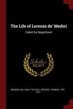 The Life of Lorenzo De' Medici: Called the Magnificent