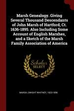 Marsh Genealogy. Giving Several Thousand Descendants of John Marsh of Hartford, Ct. 1636-1895. Also Including Some Account of English Marxhes, and a S