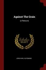 Against the Grain: (A Rebours)