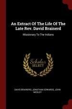 An Extract of the Life of the Late Rev. David Brainerd: Missionary to the Indians