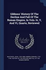 Gibbons' History Of The Decline And Fall Of The Roman Empire, In Vols. Iv, V, And Vi, Quarto, Reviewed