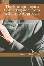 The Entrepreneur's Business guide: from a Startup Approach: Learn how to develop startup ideas, get funding and manage sales growth of the business pl