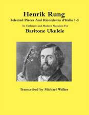 Henrik Rung Selected Pieces And Ricordanza d'Italia 1-5 In Tablature and Modern Notation For Baritone Ukulele