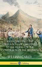 An Enquiry Into The Obligations Of Christians To Use Means For The Conversion Of The Heathens (Hardcover)