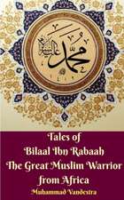 Tales of Bilaal Ibn Rabaah The Great Muslim Warrior from Africa