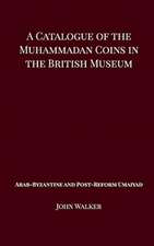 A Catalogue of the Muhammadan Coins in the British Museum - Arab Byzantine and Post-Reform Umaiyad