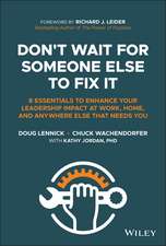 Don′t Wait For Someone Else To Fix It – 8 Essentials to Enhance Your Leadership Impact at Work, Home, and Anywhere Else That Needs You