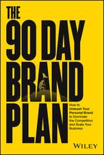 The 90 Day Brand Plan: How to Unleash Your Persona l Brand to Dominate the Competition and Scale Your Business