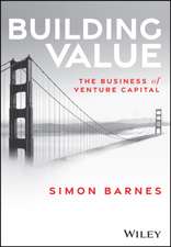 Building Value: The Business of Venture Capital