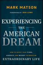 Experiencing the American Dream: How to Invest You r Time, Energy, and Money to Create an Extraordina ry Life