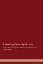 Reversing Evans Syndrome The Raw Vegan Detoxification & Regeneration Workbook for Curing Patients