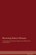 Reversing Fabry's Disease The Raw Vegan Detoxification & Regeneration Workbook for Curing Patients