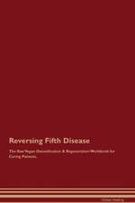 Reversing Fifth Disease The Raw Vegan Detoxification & Regeneration Workbook for Curing Patients