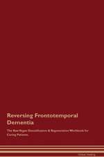 Reversing Frontotemporal Dementia The Raw Vegan Detoxification & Regeneration Workbook for Curing Patients