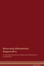 Reversing Hidradenitis Suppurativa The Raw Vegan Detoxification & Regeneration Workbook for Curing Patients