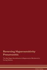 Reversing Hypersensitivity Pneumonitis The Raw Vegan Detoxification & Regeneration Workbook for Curing Patients