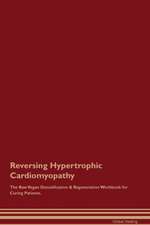 Reversing Hypertrophic Cardiomyopathy The Raw Vegan Detoxification & Regeneration Workbook for Curing Patients