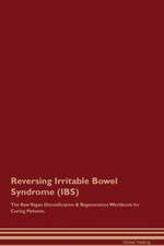 Reversing Irritable Bowel Syndrome (IBS) The Raw Vegan Detoxification & Regeneration Workbook for Curing Patients