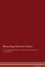 Reversing Mooren's Ulcer The Raw Vegan Detoxification & Regeneration Workbook for Curing Patients