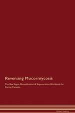 Reversing Mucormycosis The Raw Vegan Detoxification & Regeneration Workbook for Curing Patients