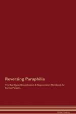 Reversing Paraphilia The Raw Vegan Detoxification & Regeneration Workbook for Curing Patients