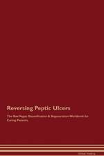 Reversing Peptic Ulcers The Raw Vegan Detoxification & Regeneration Workbook for Curing Patients