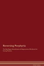 Reversing Porphyria The Raw Vegan Detoxification & Regeneration Workbook for Curing Patients