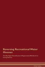 Reversing Recreational Water Illnesses The Raw Vegan Detoxification & Regeneration Workbook for Curing Patients