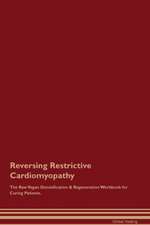 Reversing Restrictive Cardiomyopathy The Raw Vegan Detoxification & Regeneration Workbook for Curing Patients