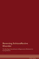 Reversing Schizoaffective Disorder The Raw Vegan Detoxification & Regeneration Workbook for Curing Patients