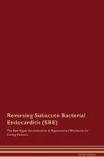 Reversing Subacute Bacterial Endocarditis (SBE) The Raw Vegan Detoxification & Regeneration Workbook for Curing Patients