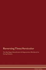 Reversing Tinea Versicolor The Raw Vegan Detoxification & Regeneration Workbook for Curing Patients