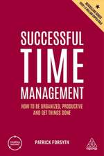 Successful Time Management – How to be Organized, Productive and Get Things Done