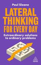 Lateral Thinking for Every Day – Extraordinary Solutions to Ordinary Problems: Extraordinary Solutions to Ordinary Problems