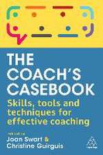 The Coach`s Casebook – Skills, Tools and Techniques for Effective Coaching