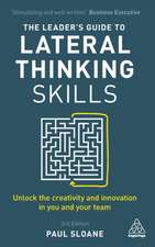 The Leader`s Guide to Lateral Thinking Skills – Unlock the Creativity and Innovation in You and Your Team