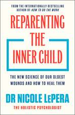 Reparenting the Inner Child: The New Science of our Oldest Wounds and How to Heal Them