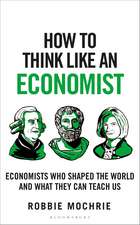 How to Think Like an Economist: The Great Economists Who Shaped the World and What We Can Learn From Them Today