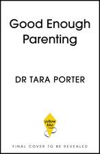 Good Enough Parenting: How to stop beating yourself up, and raise happy, self-reliant kids