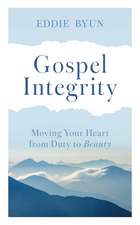 Gospel Integrity: Moving Your Heart from Duty to Beauty