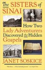 The Sisters of Sinai: How Two Lady Adventurers Discovered the Hidden Gospels