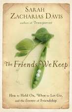 The Friends We Keep: A Woman's Quest for the Soul of Friendship