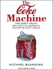 The Coke Machine: The Dirty Truth Behind the World's Favorite Soft Drink