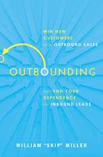 Outbounding: Win New Customers with Outbound Sales and End Your Dependence on Inbound Leads