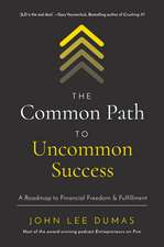 The Common Path to Uncommon Success: A Roadmap to Financial Freedom and Fulfillment