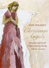 Anne Neilson's Christmas Angels: Devotions and Art of Hope and Joy for the Christmas Season