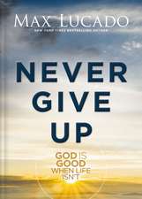 Never Give Up: God is Good When Life Isn't